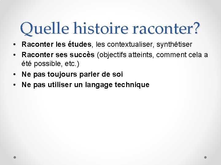 Quelle histoire raconter? • Raconter les études, les contextualiser, synthétiser • Raconter ses succès