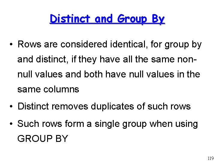 Distinct and Group By • Rows are considered identical, for group by and distinct,