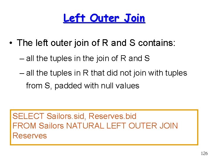 Left Outer Join • The left outer join of R and S contains: –