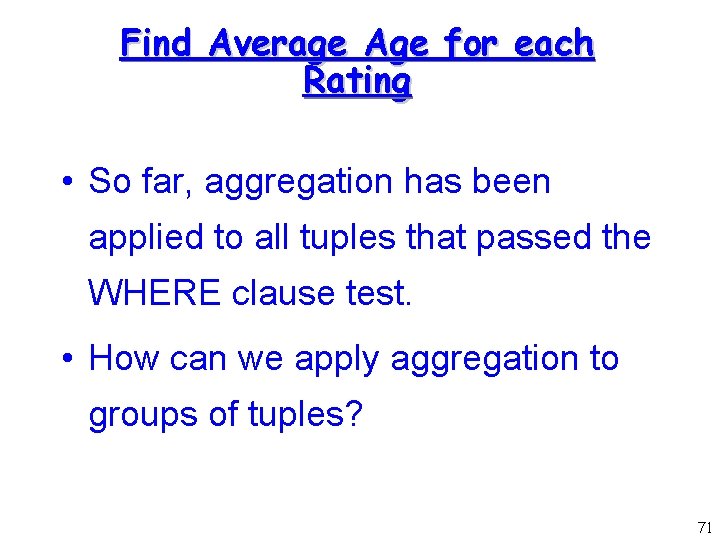 Find Average Age for each Rating • So far, aggregation has been applied to