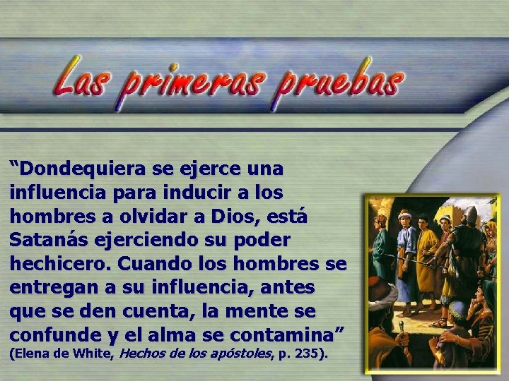 “Dondequiera se ejerce una influencia para inducir a los hombres a olvidar a Dios,