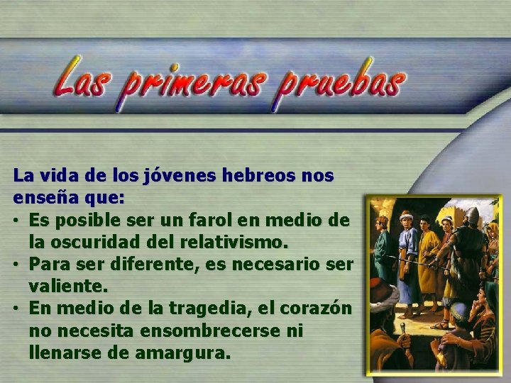 La vida de los jóvenes hebreos nos enseña que: • Es posible ser un