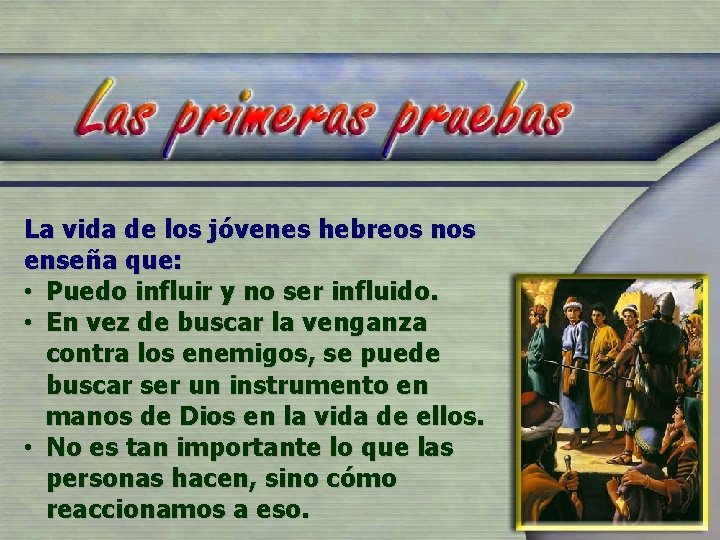 La vida de los jóvenes hebreos nos enseña que: • Puedo influir y no