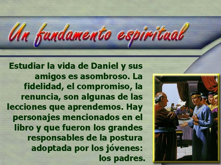 Estudiar la vida de Daniel y sus amigos es asombroso. La fidelidad, el compromiso,