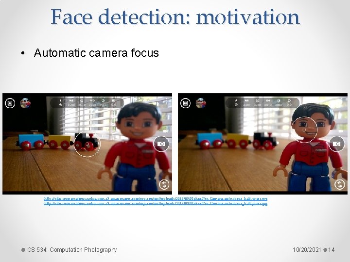 Face detection: motivation • Automatic camera focus http: //cdn. conversations. nokia. com. s 3.