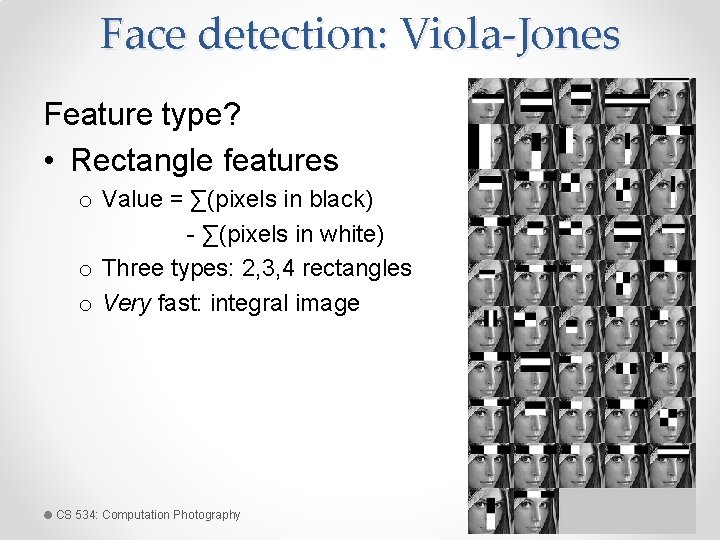 Face detection: Viola-Jones Feature type? • Rectangle features o Value = ∑(pixels in black)