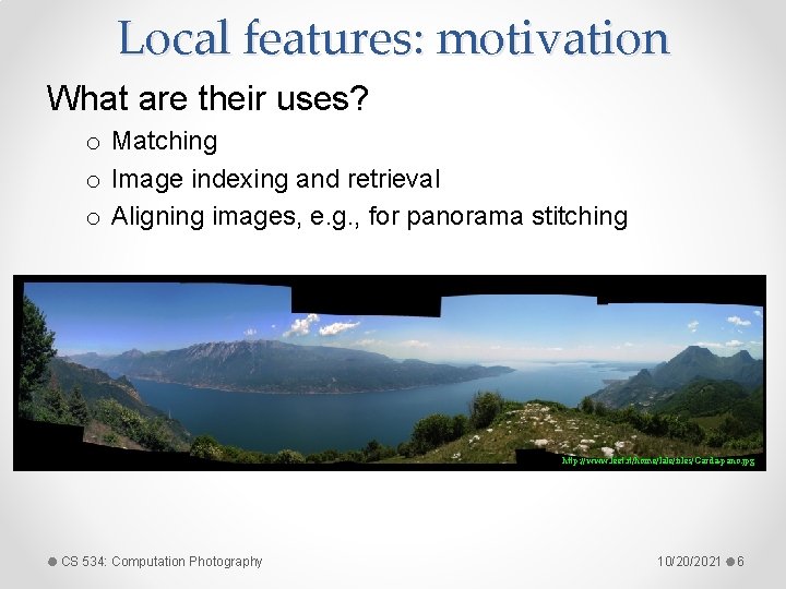 Local features: motivation What are their uses? o Matching o Image indexing and retrieval