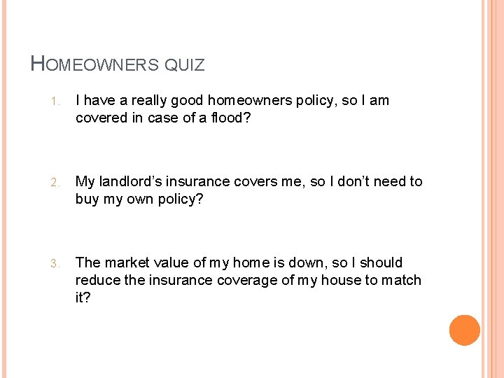 HOMEOWNERS QUIZ 1. I have a really good homeowners policy, so I am covered