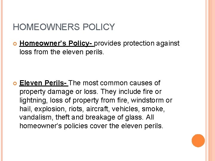 HOMEOWNERS POLICY Homeowner’s Policy- provides protection against loss from the eleven perils. Eleven Perils-