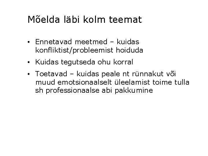 Mõelda läbi kolm teemat • Ennetavad meetmed – kuidas konfliktist/probleemist hoiduda • Kuidas tegutseda