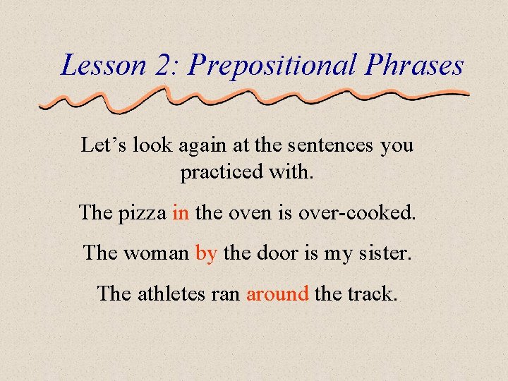 Lesson 2: Prepositional Phrases Let’s look again at the sentences you practiced with. The