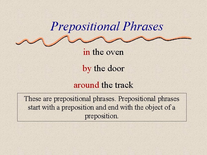 Prepositional Phrases in the oven by the door around the track These are prepositional