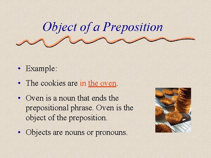 Object of a Preposition • Example: • The cookies are in the oven. •