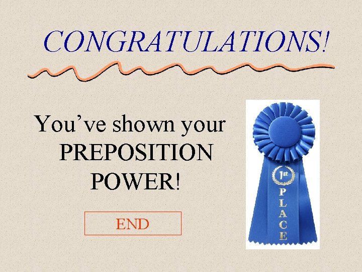 CONGRATULATIONS! You’ve shown your PREPOSITION POWER! END 