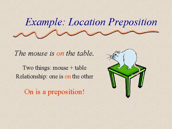 Example: Location Preposition The mouse is on the table. Two things: mouse + table