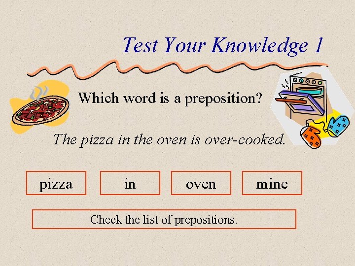 Test Your Knowledge 1 Which word is a preposition? The pizza in the oven