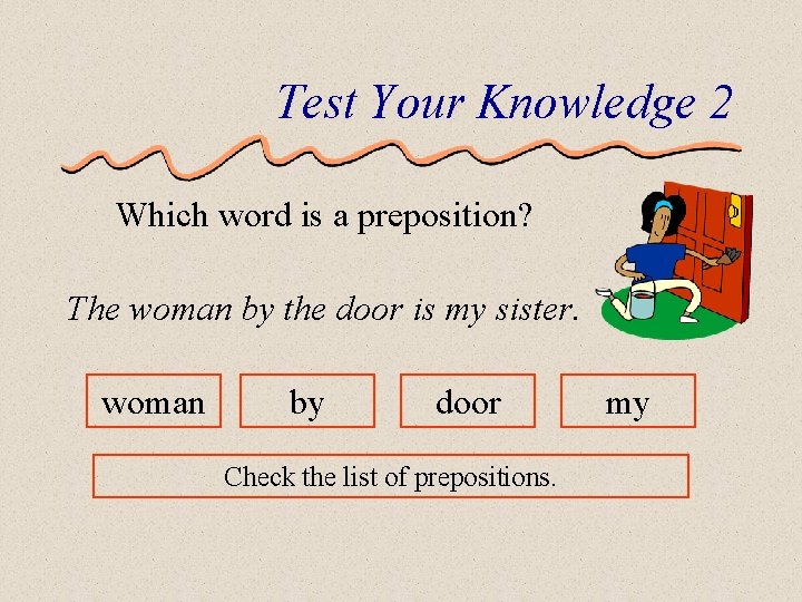 Test Your Knowledge 2 Which word is a preposition? The woman by the door