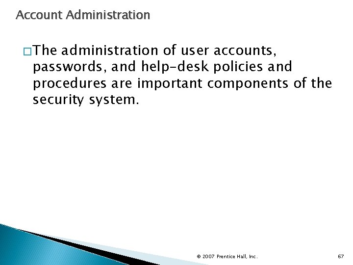 Account Administration �The administration of user accounts, passwords, and help-desk policies and procedures are