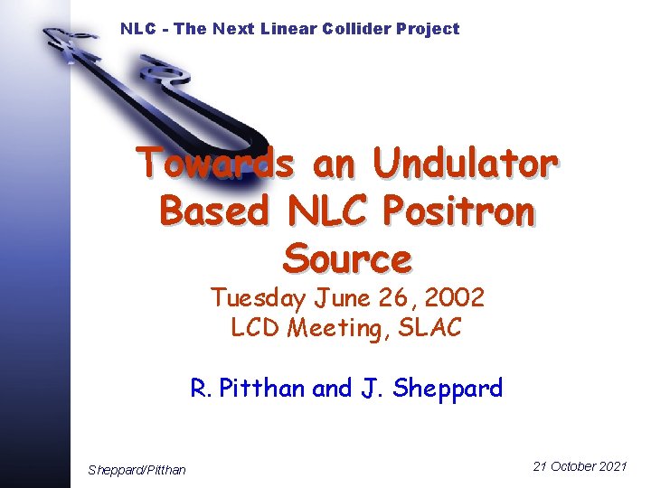 NLC - The Next Linear Collider Project Towards an Undulator Based NLC Positron Source NLC - The Next Linear Collider Project Towards an Undulator Based NLC Positron Source