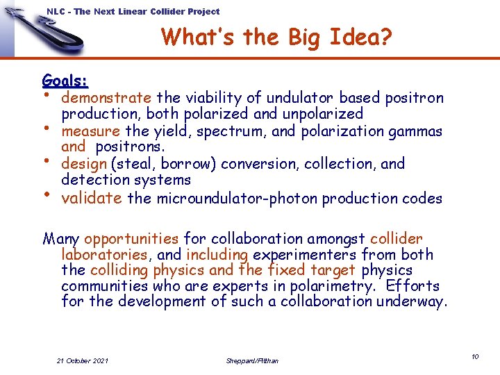 NLC - The Next Linear Collider Project What’s the Big Idea? Goals: • demonstrate NLC - The Next Linear Collider Project What’s the Big Idea? Goals: • demonstrate