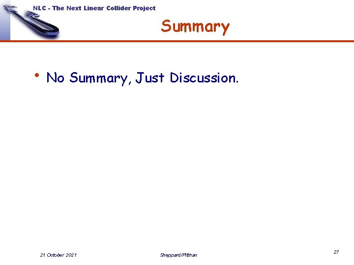 NLC - The Next Linear Collider Project Summary • No Summary, Just Discussion. 21 NLC - The Next Linear Collider Project Summary • No Summary, Just Discussion. 21