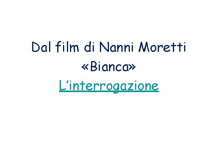 Dal film di Nanni Moretti «Bianca» L’interrogazione 