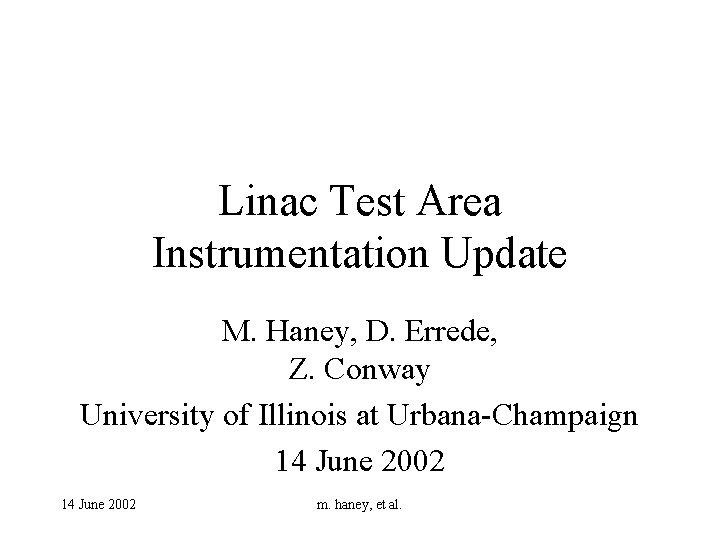 Linac Test Area Instrumentation Update M. Haney, D. Errede, Z. Conway University of Illinois