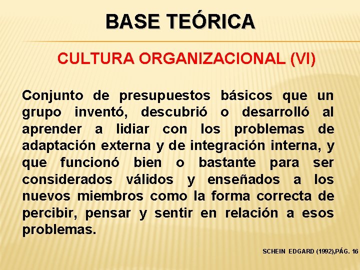 BASE TEÓRICA CULTURA ORGANIZACIONAL (VI) Conjunto de presupuestos básicos que un grupo inventó, descubrió