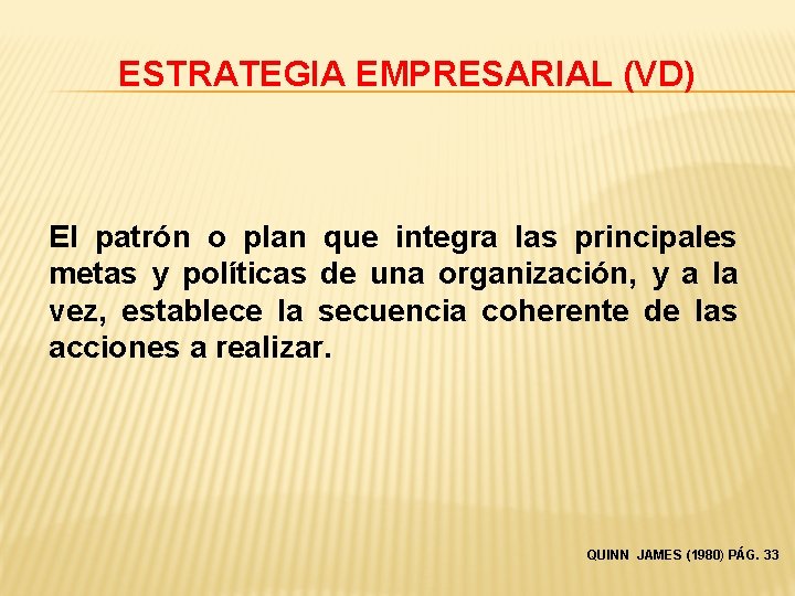 ESTRATEGIA EMPRESARIAL (VD) El patrón o plan que integra las principales metas y políticas