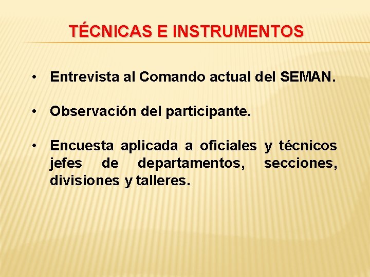 TÉCNICAS E INSTRUMENTOS • Entrevista al Comando actual del SEMAN. • Observación del participante.