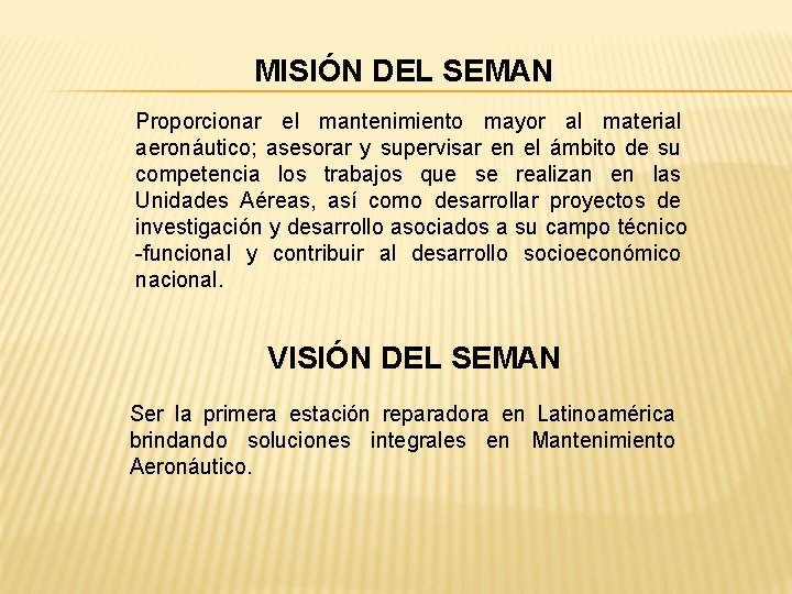 MISIÓN DEL SEMAN Proporcionar el mantenimiento mayor al material aeronáutico; asesorar y supervisar en