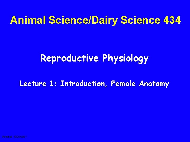 Animal Science/Dairy Science 434 Reproductive Physiology Lecture 1: Introduction, Female Anatomy Updated: 10/20/2021 