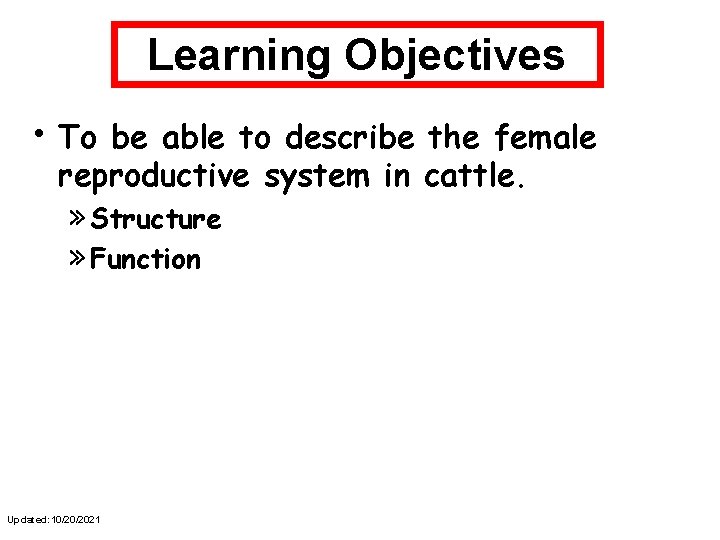 Learning Objectives • To be able to describe the female reproductive system in cattle.