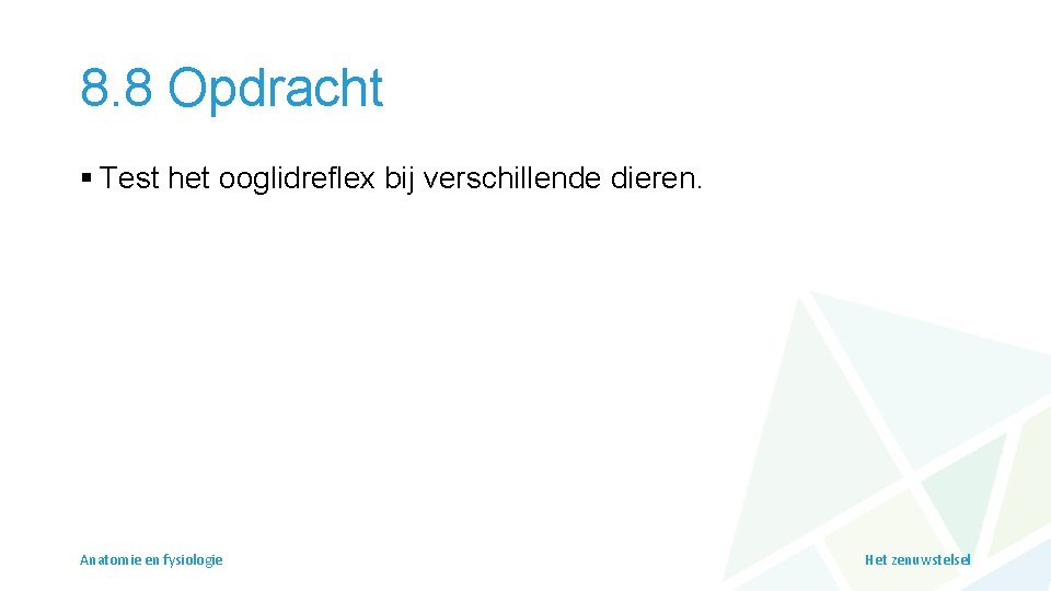 8. 8 Opdracht § Test het ooglidreflex bij verschillende dieren. Anatomie en fysiologie Het
