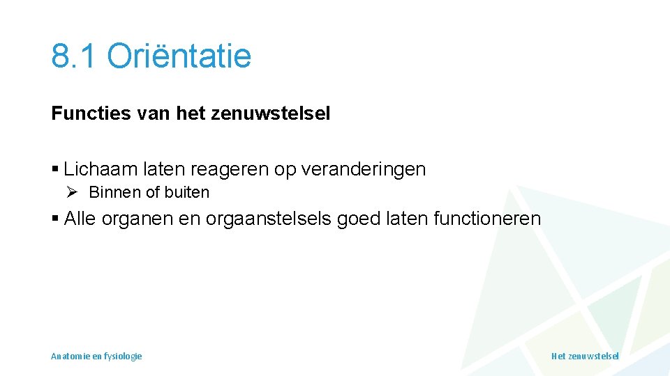 8. 1 Oriëntatie Functies van het zenuwstelsel § Lichaam laten reageren op veranderingen Ø