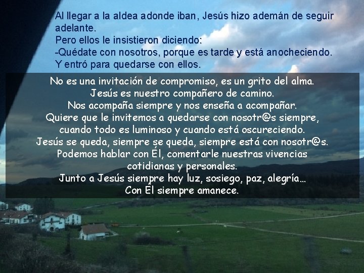 Al llegar a la aldea adonde iban, Jesús hizo ademán de seguir adelante. Pero