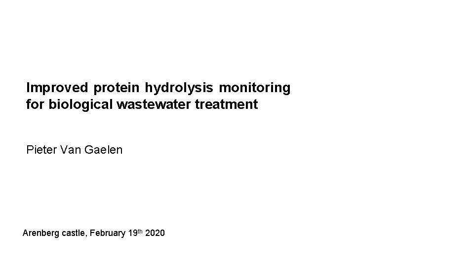 Improved protein hydrolysis monitoring for biological wastewater treatment Pieter Van Gaelen Arenberg castle, February