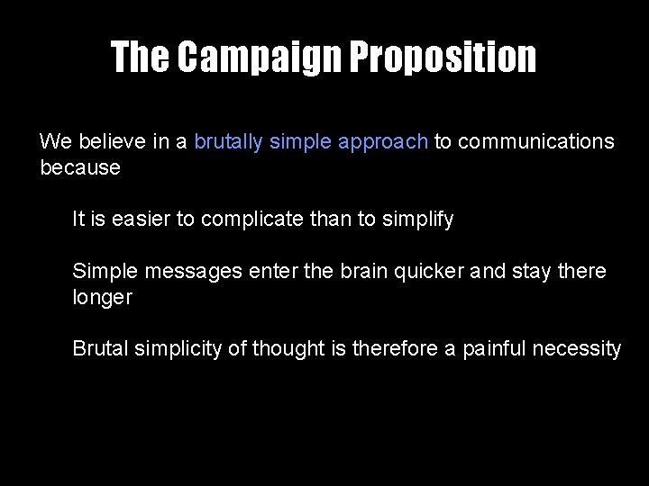 The Campaign Proposition We believe in a brutally simple approach to communications because It