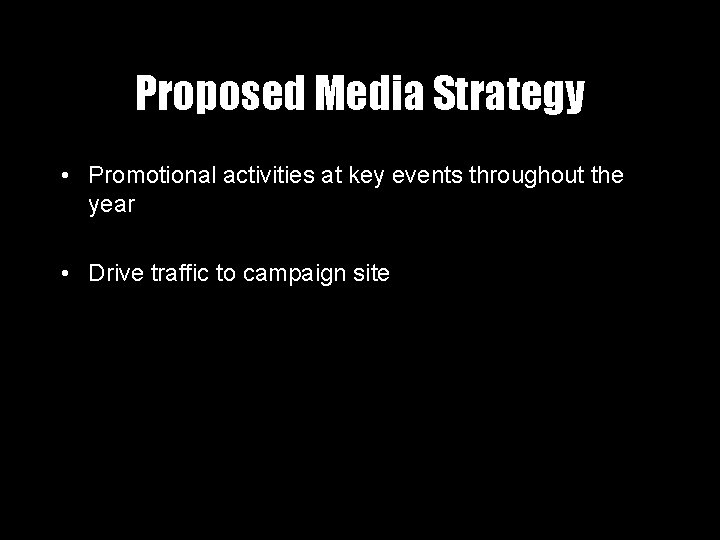 Proposed Media Strategy • Promotional activities at key events throughout the year • Drive