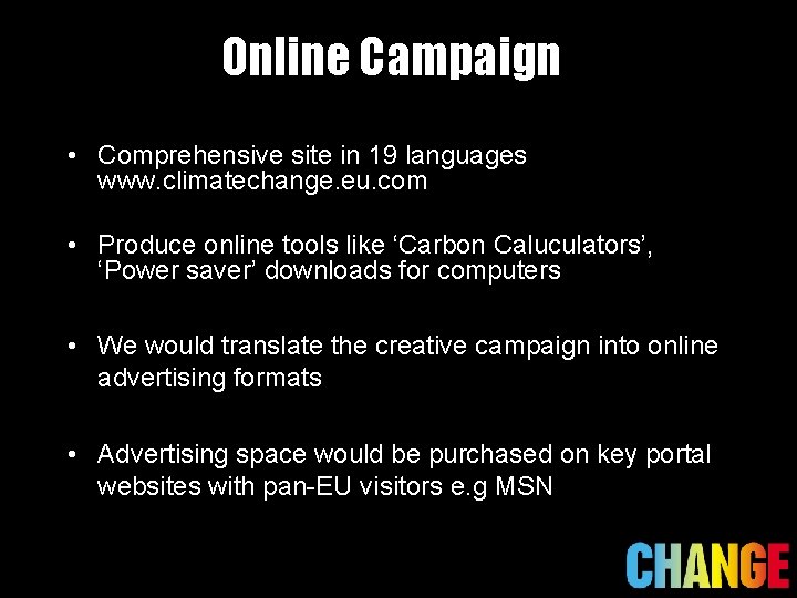Online Campaign • Comprehensive site in 19 languages www. climatechange. eu. com • Produce