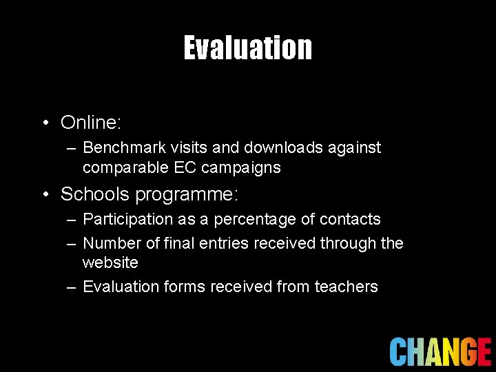 Evaluation • Online: – Benchmark visits and downloads against comparable EC campaigns • Schools