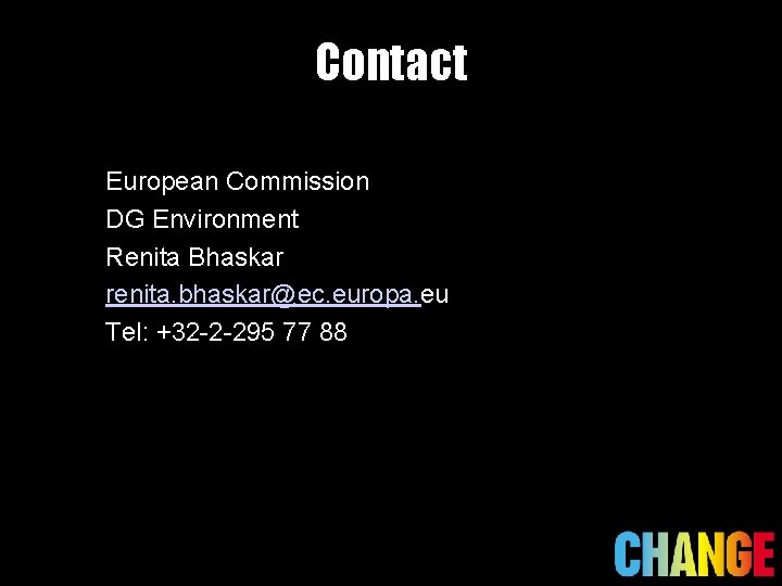 Contact European Commission DG Environment Renita Bhaskar renita. bhaskar@ec. europa. eu Tel: +32 -2