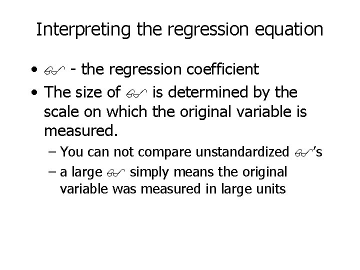 Interpreting the regression equation • - the regression coefficient • The size of is