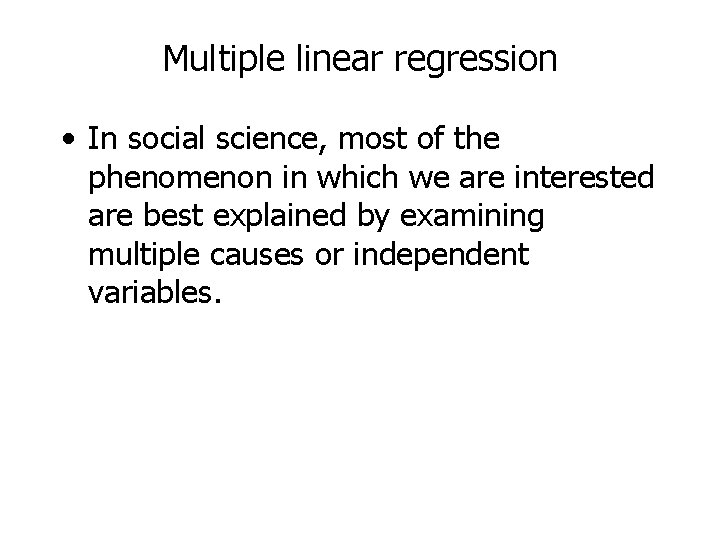 Multiple linear regression • In social science, most of the phenomenon in which we
