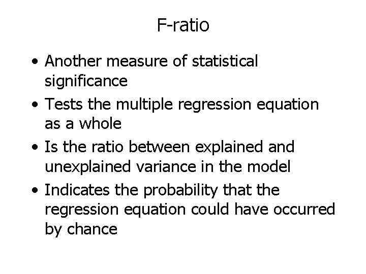 F-ratio • Another measure of statistical significance • Tests the multiple regression equation as