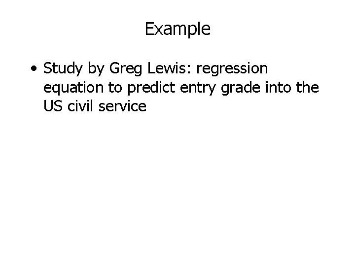 Example • Study by Greg Lewis: regression equation to predict entry grade into the