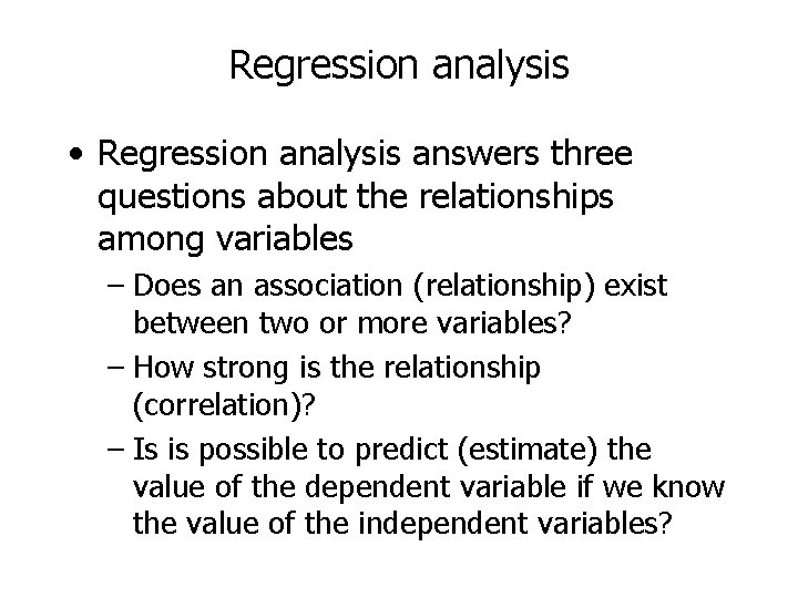 Regression analysis • Regression analysis answers three questions about the relationships among variables –