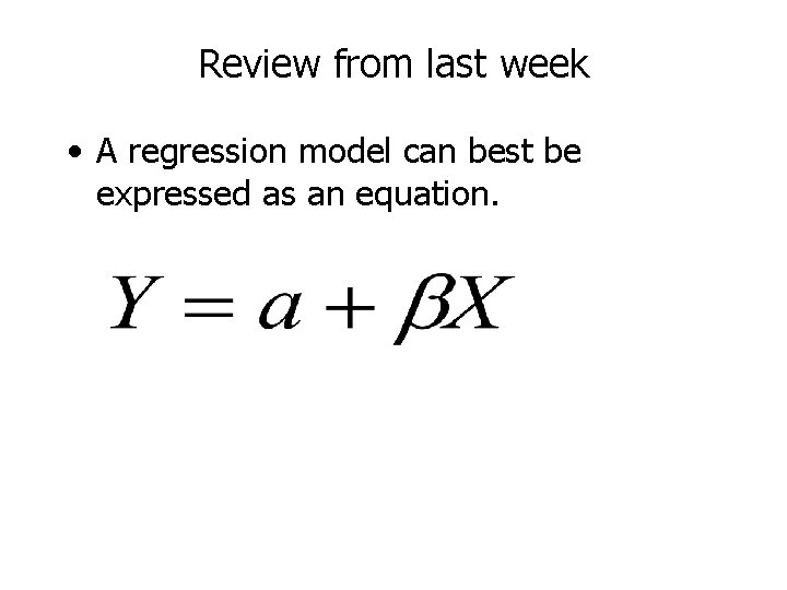 Review from last week • A regression model can best be expressed as an