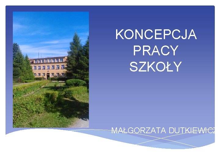 KONCEPCJA PRACY SZKOŁY MAŁGORZATA DUTKIEWICZ 