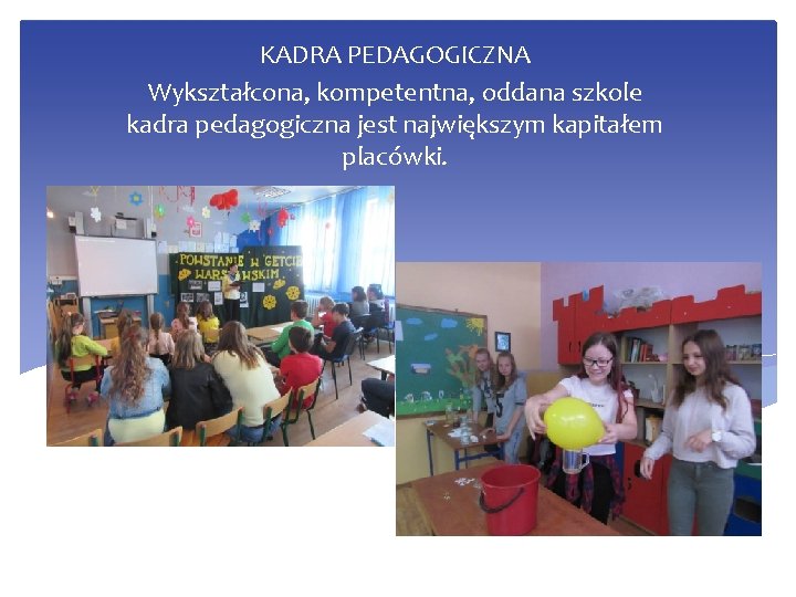 KADRA PEDAGOGICZNA Wykształcona, kompetentna, oddana szkole kadra pedagogiczna jest największym kapitałem placówki. 